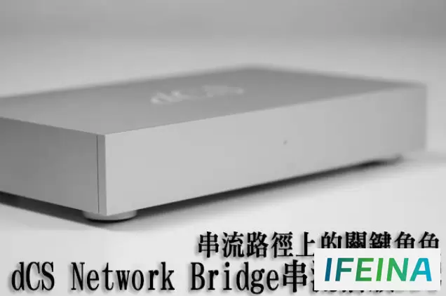 评测：dCS Network Bridge串流播放DDC，串流路径上的关键角色